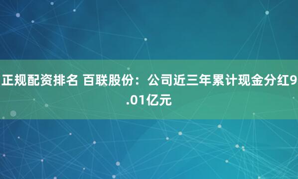 正规配资排名 百联股份：公司近三年累计现金分红9.01亿元